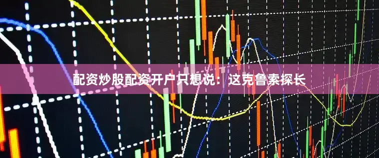 配资炒股配资开户只想说：这克鲁索探长