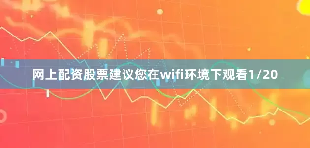 网上配资股票建议您在wifi环境下观看1/20