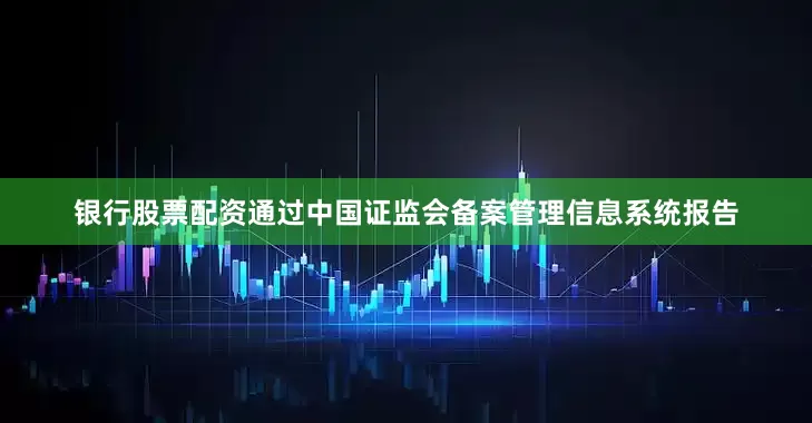 银行股票配资通过中国证监会备案管理信息系统报告