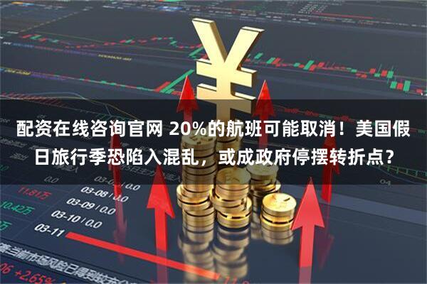 配资在线咨询官网 20%的航班可能取消!美国假日旅行季恐陷入混乱,或成政府停摆转折点?